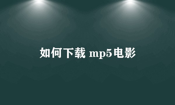 如何下载 mp5电影
