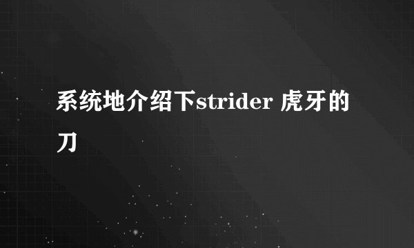 系统地介绍下strider 虎牙的刀