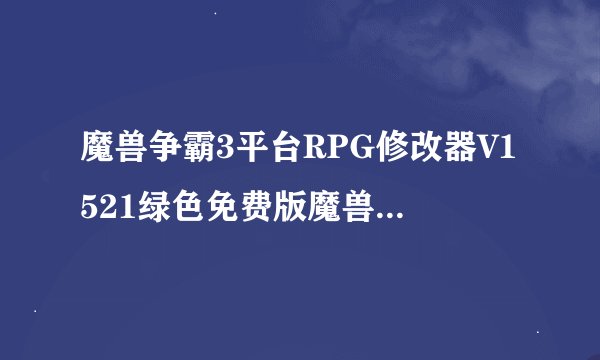 魔兽争霸3平台RPG修改器V1521绿色免费版魔兽争霸3平台RPG修改器V1521绿色免费版功能简介
