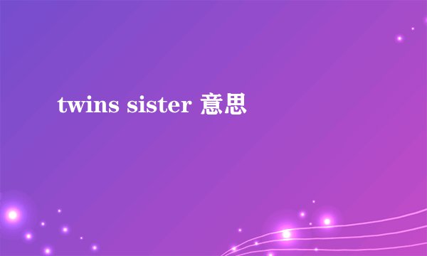 twins sister 意思