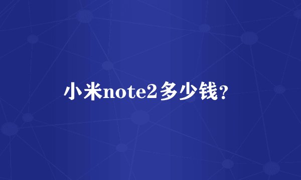 小米note2多少钱？