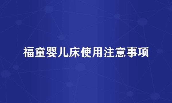 福童婴儿床使用注意事项