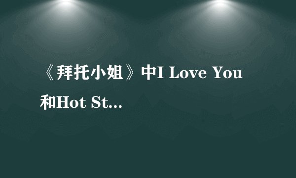 《拜托小姐》中I Love You 和Hot Stuff 的中文音译
