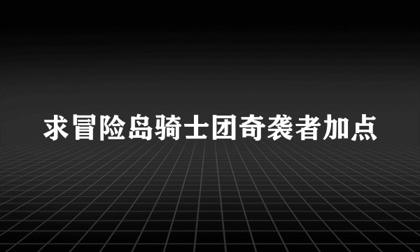 求冒险岛骑士团奇袭者加点
