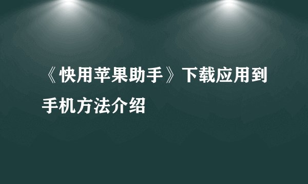 《快用苹果助手》下载应用到手机方法介绍