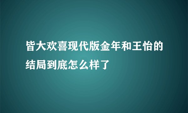 皆大欢喜现代版金年和王怡的结局到底怎么样了