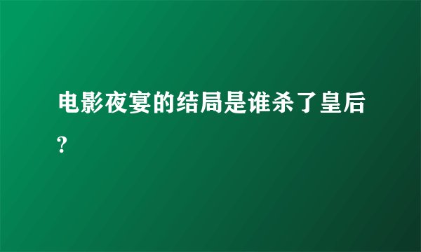 电影夜宴的结局是谁杀了皇后?