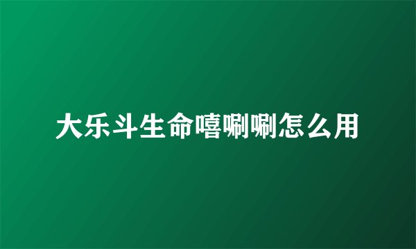 大乐斗生命嘻唰唰怎么用