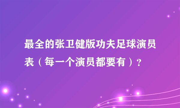 最全的张卫健版功夫足球演员表（每一个演员都要有）？
