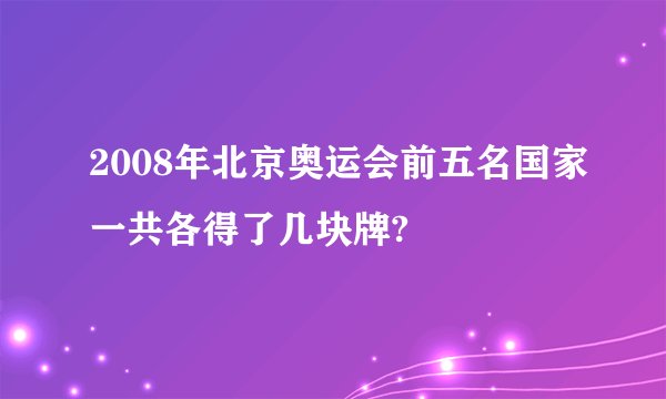 2008年北京奥运会前五名国家一共各得了几块牌?