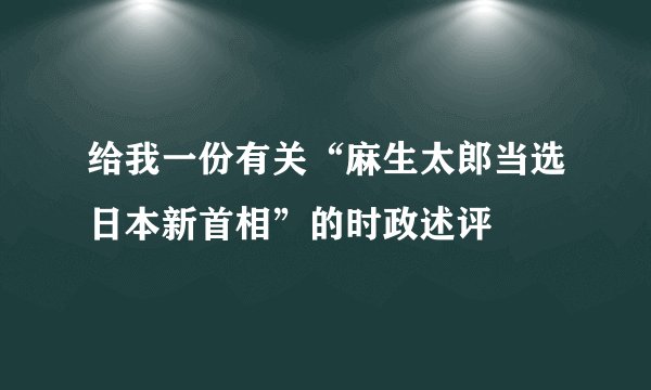 给我一份有关“麻生太郎当选日本新首相”的时政述评