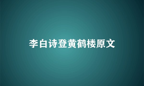 李白诗登黄鹤楼原文