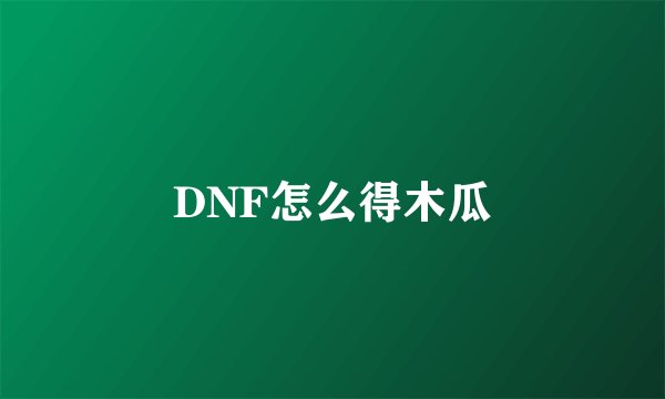 DNF怎么得木瓜