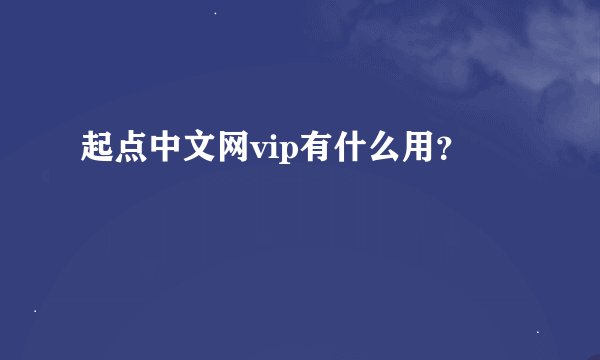 起点中文网vip有什么用？