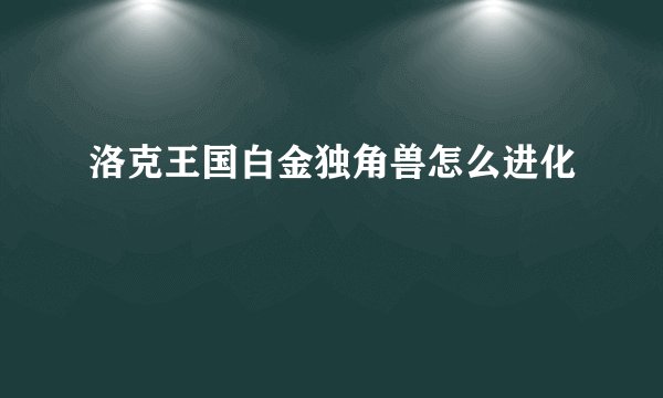 洛克王国白金独角兽怎么进化