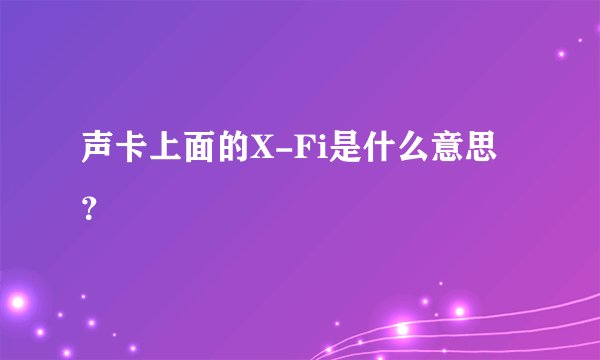 声卡上面的X-Fi是什么意思？