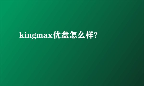 kingmax优盘怎么样?