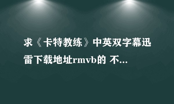 求《卡特教练》中英双字幕迅雷下载地址rmvb的 不要太大，几百MB差不多