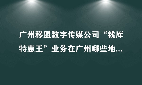 广州移盟数字传媒公司“钱库特惠王”业务在广州哪些地方可以打印优惠券？