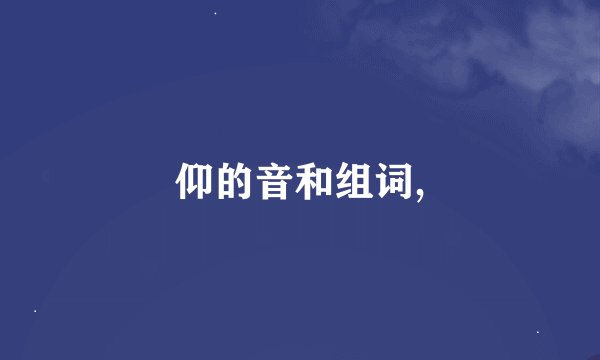 仰的音和组词,