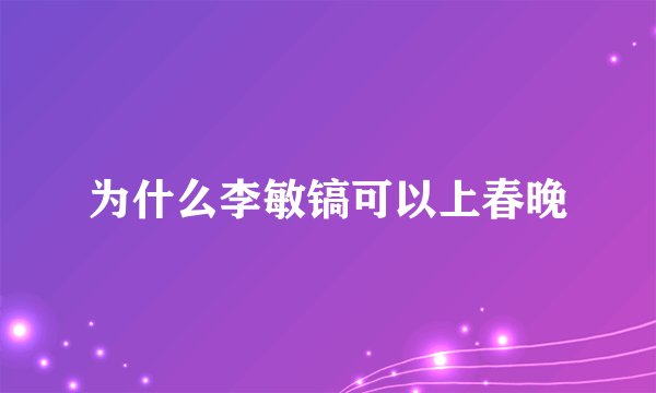 为什么李敏镐可以上春晚