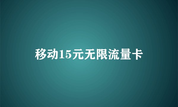 移动15元无限流量卡