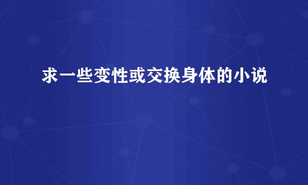 求一些变性或交换身体的小说
