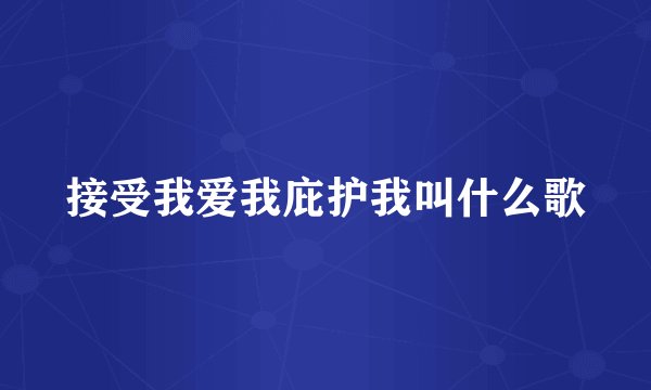 接受我爱我庇护我叫什么歌