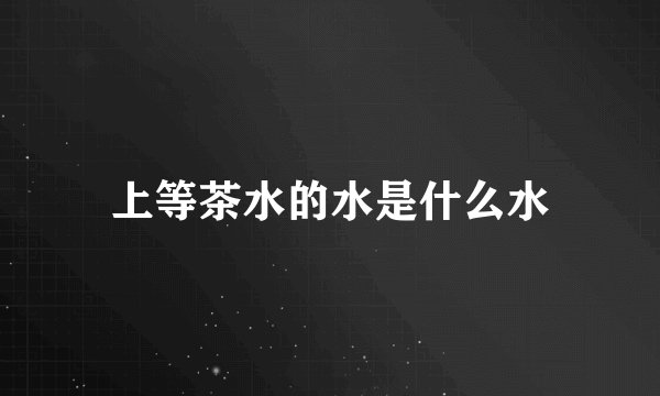 上等茶水的水是什么水