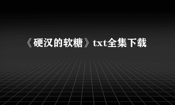 《硬汉的软糖》txt全集下载