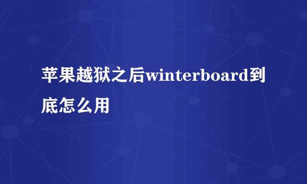 苹果越狱之后winterboard到底怎么用