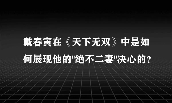 戴春寅在《天下无双》中是如何展现他的