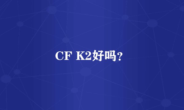 CF K2好吗？