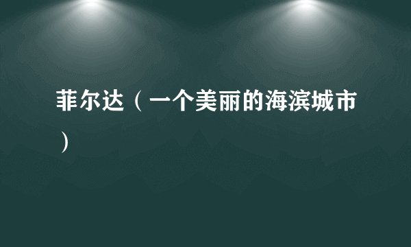 菲尔达（一个美丽的海滨城市）