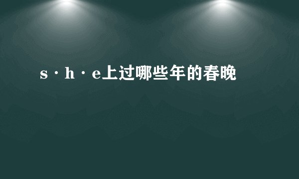 s·h·e上过哪些年的春晚
