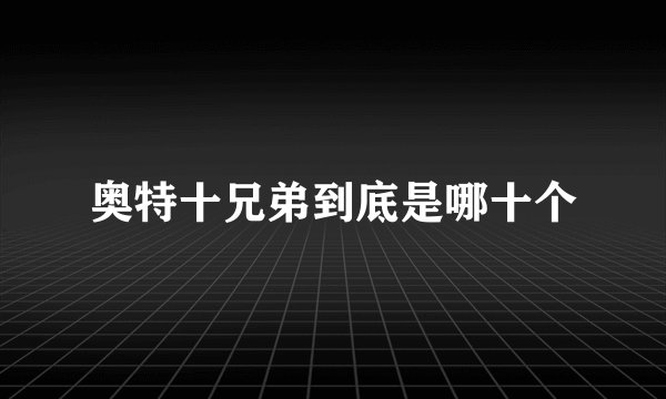 奥特十兄弟到底是哪十个