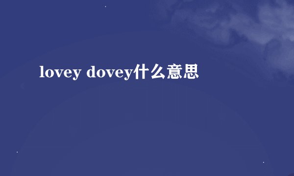 lovey dovey什么意思