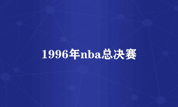 1996年nba总决赛