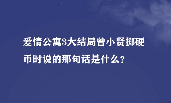 爱情公寓3大结局曾小贤掷硬币时说的那句话是什么？