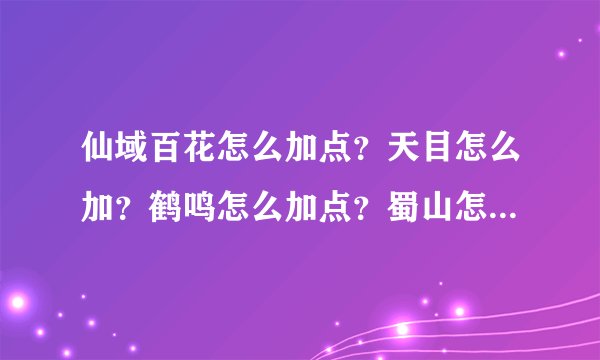 仙域百花怎么加点？天目怎么加？鹤鸣怎么加点？蜀山怎么加点？
