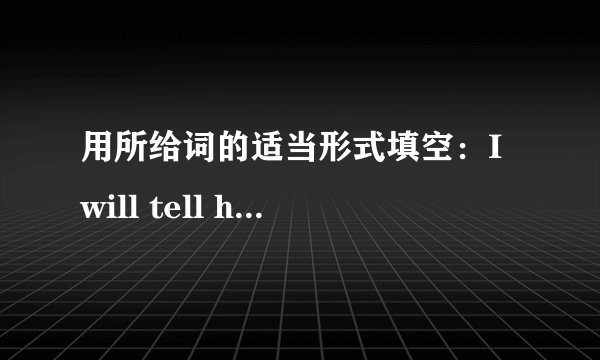 用所给词的适当形式填空：I will tell her the news when she___to see me nest week.(come)