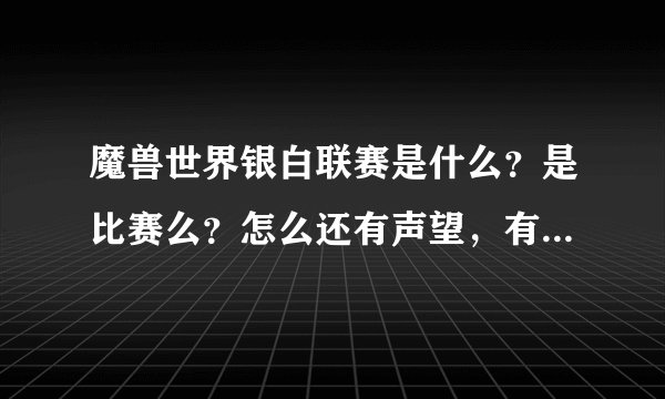 魔兽世界银白联赛是什么？是比赛么？怎么还有声望，有没有战袍？