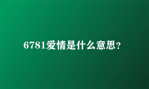 6781爱情是什么意思？