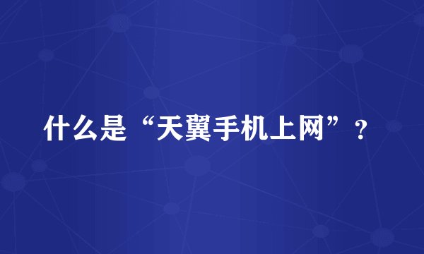 什么是“天翼手机上网”？