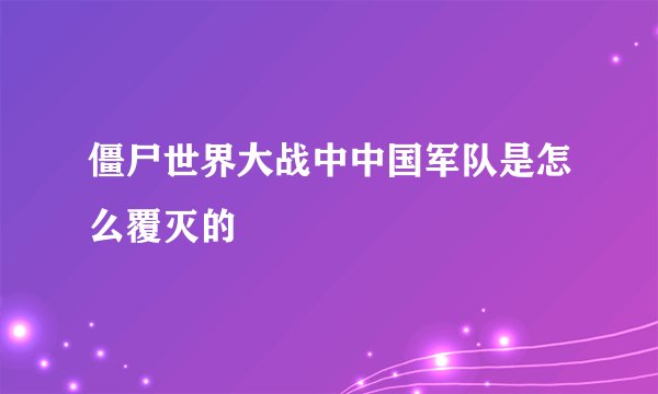 僵尸世界大战中中国军队是怎么覆灭的