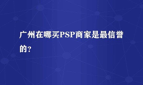 广州在哪买PSP商家是最信誉的？