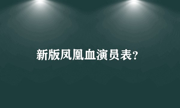 新版凤凰血演员表？