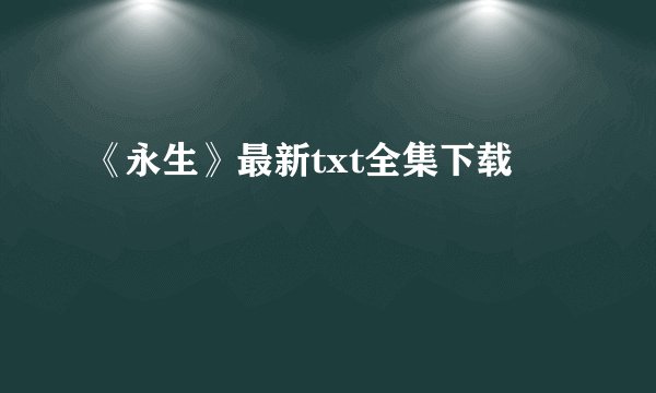 《永生》最新txt全集下载