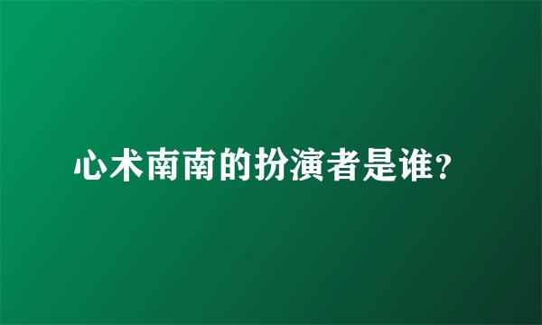 心术南南的扮演者是谁？