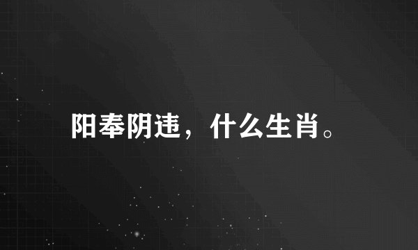 阳奉阴违，什么生肖。